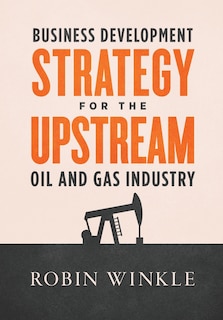 Business Development Strategy for the Upstream Oil and Gas Industry