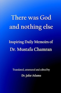 There was God and nothing else: Inspiring Daily Memoirs of Dr. Mustafa Chamran