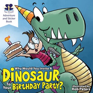 Front cover_Why Would You Invite A Dinosaur to Your Birthday Party?