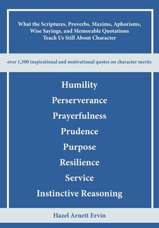 Front cover_What the Scriptures, Proverbs, Maxims, Aphorisms, Wise Sayings, and Memorable Quotations Teach Us Still About Character