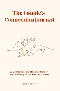 The Couple's Connection Journal: 33 Questions To Create More Intimacy, Understanding & Love With Your Partner