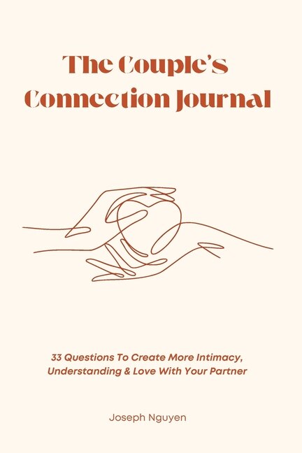 The Couple's Connection Journal: 33 Questions To Create More Intimacy, Understanding & Love With Your Partner