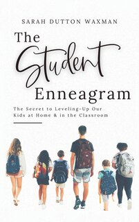 The Student Enneagram: The Secret to Leveling-Up Our Kids at Home & in the Classroom
