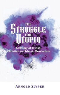Couverture_The Struggle for Utopia. A History of Jewish, Christian and Islamic Messianism