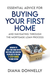 Front cover_Essential Advice for Buying Your First Home and Navigating through the Mortgage Loan Process