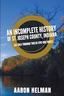 An Incomplete History of St. Joseph County, Indiana