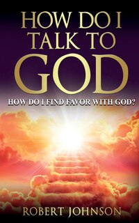 Couverture_How Do I Talk to God (How Do I Find Favor with God)?