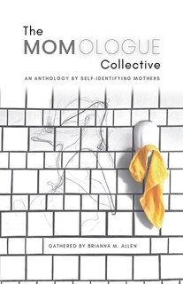 The Momologue Collective: An Anthology by Self-Identifying Mothers