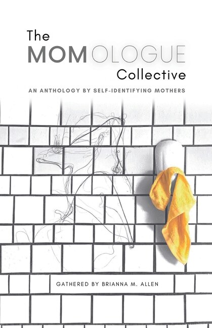 The Momologue Collective: An Anthology by Self-Identifying Mothers