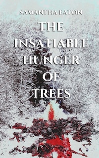 Front cover_The Insatiable Hunger of Trees