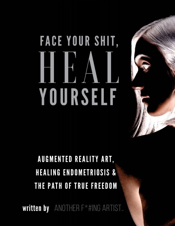 Face Your Shit, Heal Yourself: Augmented Reality Art, Healing Endometriosis & the Path of True Freedom