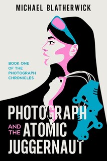 Front cover_Photograph and the Atomic Juggernaut