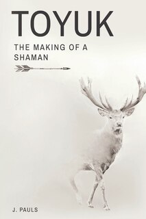 Toyuk the Making of a Shaman: The Making of a Shaman