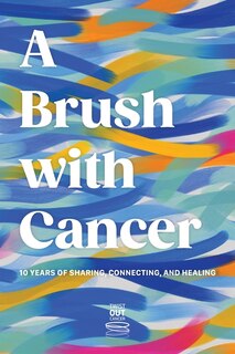 Couverture_A Brush With Cancer; 10 Years of Sharing, Connecting and Healing