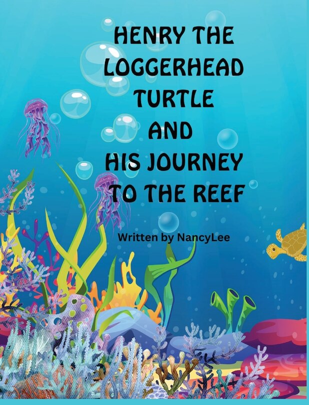 Front cover_Henry the Loggerhead Turtle and His Journey to the Reef