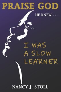 Front cover_Praise God He Knew I Was a Slow Learner