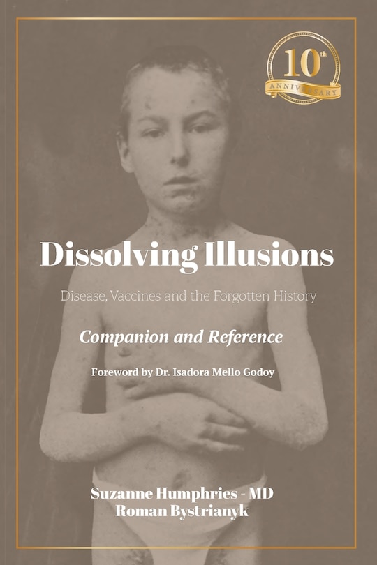 Dissolving Illusions: Disease, Vaccines, and the Forgotten History 10th Anniversary Edition Companion and Reference