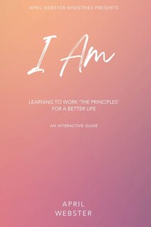 Couverture_I AM - Learning To Work 'The Principles' For a Better Life