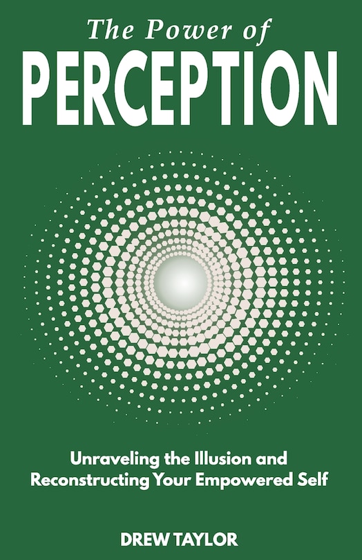 The Power of Perception: Unraveling the Illusion and Reconstructing your Empowered Self