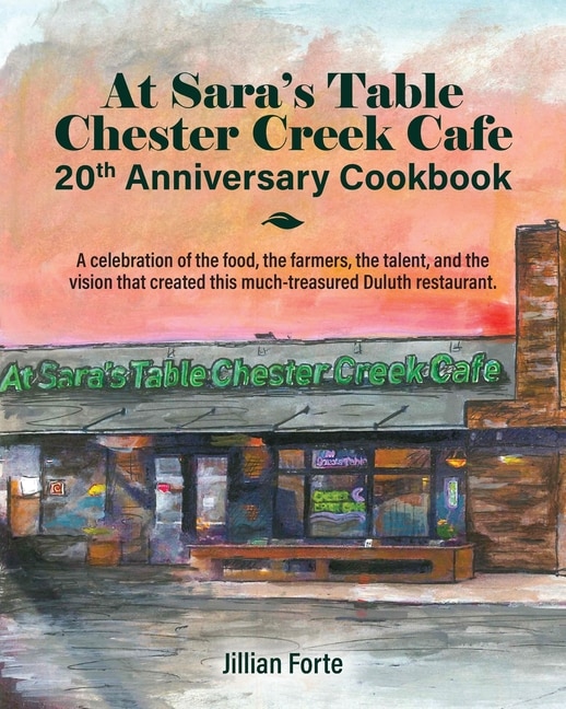 At Sara's Table Chester Creek Cafe 20th Anniversary Cookbook: A celebration of the food, the farmers, the talent and the vision that created this much-treasured Duluth restaurant.