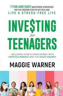 Investing for Teenagers: 7 Fun and Easy Investment Strategies for the Modern Teen to Get Rich and Live A Stress-Free Life