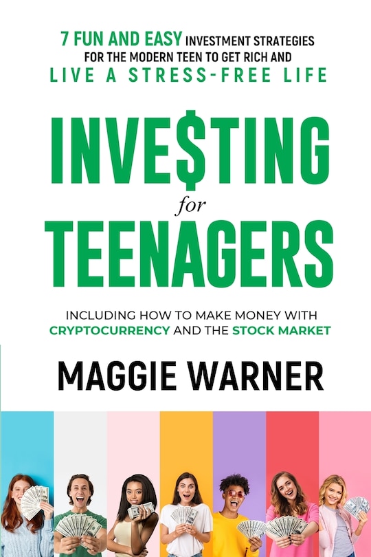 Investing for Teenagers: 7 Fun and Easy Investment Strategies for the Modern Teen to Get Rich and Live A Stress-Free Life