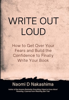 Write Out Loud: How to Get over Your Fears and Build the Confidence to Finally Write Your Book