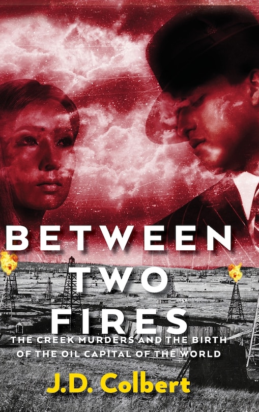 Front cover_Between Two Fires; The Creek Murders and the Birth of the Oil Capital of the World
