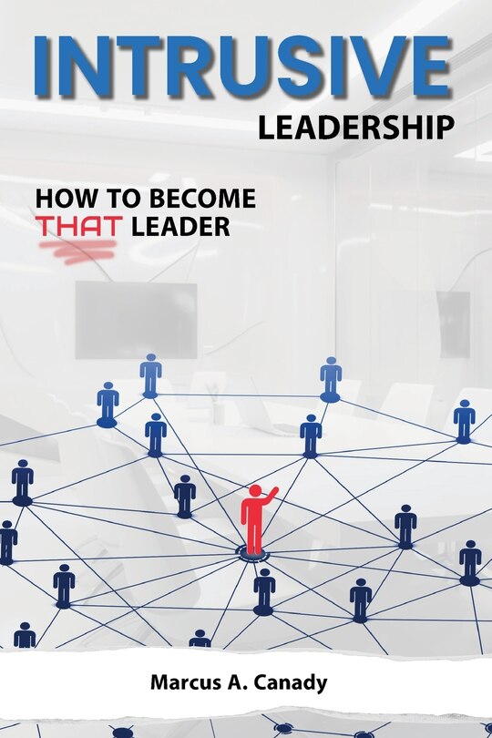 Front cover_Intrusive Leadership, How to Become THAT Leader