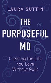 Couverture_The Purposeful MD - Creating the Life You Love Without Guilt
