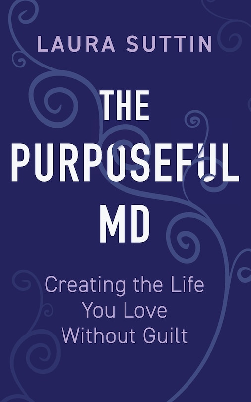 Couverture_The Purposeful MD - Creating the Life You Love Without Guilt