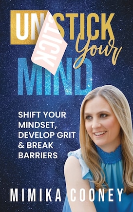 Unstick Your Mind: Shift Your Mindset, Develop Grit &amp; Break Barriers