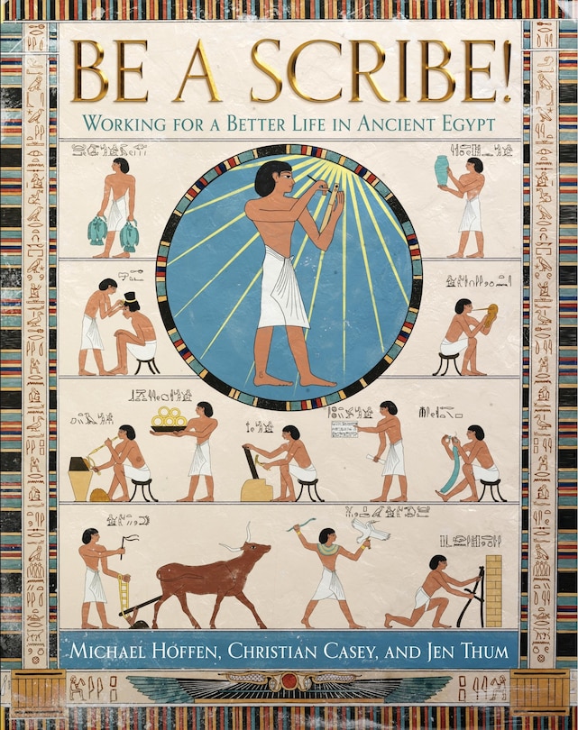 BE A SCRIBE! Working for a Better Life in Ancient Egypt: Working for a Better Life in Ancient Egypt