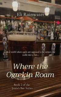 Where the Ogrekin Roam: In a world where ogres are supposed to be extinct, one walks into a bar...