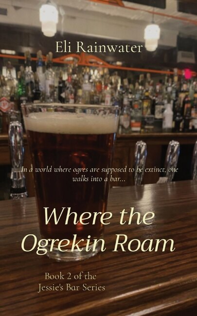 Where the Ogrekin Roam: In a world where ogres are supposed to be extinct, one walks into a bar...