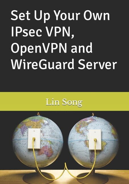 Front cover_Set Up Your Own IPsec VPN, OpenVPN and WireGuard Server