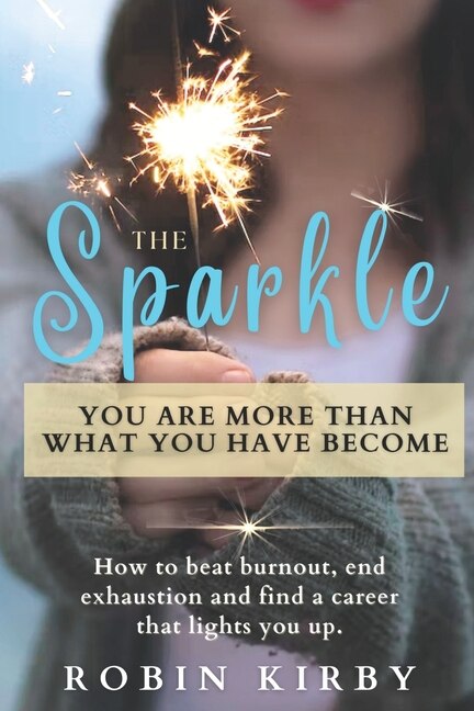 The Sparkle: How to Beat Burnout, End Exhaustion and Find a Career that Lights You Up