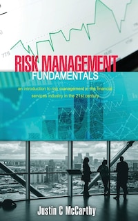 Risk Management Fundamentals: An introduction to risk management in the financial services industry in the 21st century