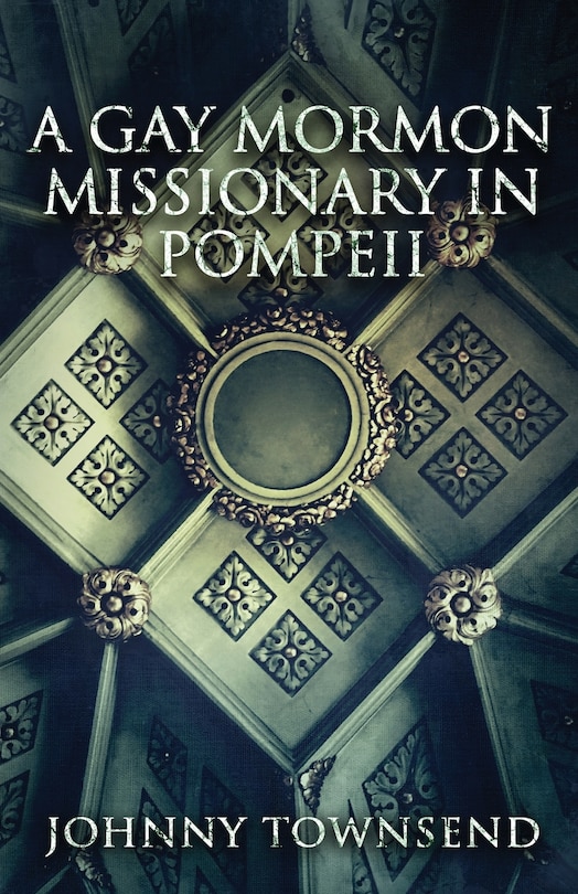Front cover_A Gay Mormon Missionary in Pompeii