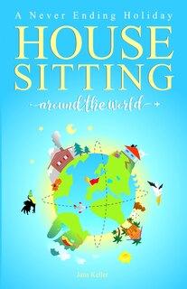Front cover_HOUSE SITTING AROUND THE WORLD - A Never Ending Holiday