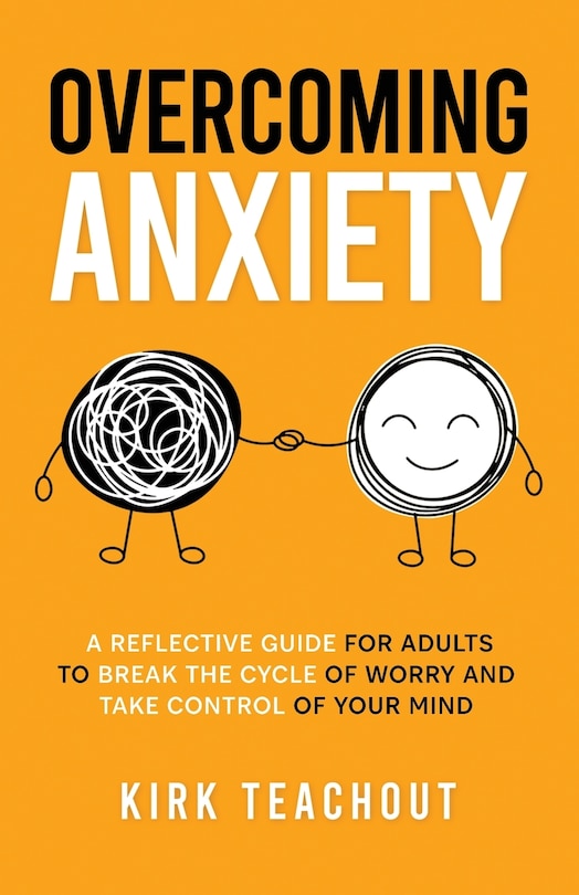 Overcoming Anxiety: A Reflective Guide for Adults to Break the Cycle of Worry and Take Control of Your Mind