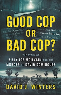 Front cover_Good Cop or Bad Cop? The Story of Billy Joe McIlvain and the Murder of David Dominguez