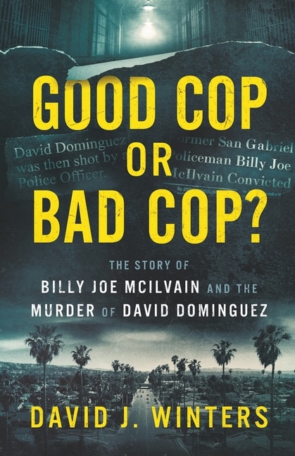 Front cover_Good Cop or Bad Cop? The Story of Billy Joe McIlvain and the Murder of David Dominguez