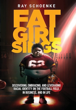 Fat Girl Sings: Discovering, Embracing, and Leveraging Racial Identity on the Football Field, in Business, and in Life