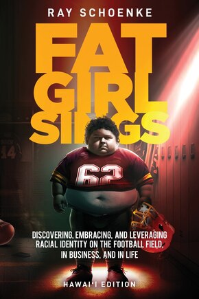 Fat Girl Sings: Discovering, Embracing, and Leveraging Racial Identity on the Football Field, in Business, and in Life - Hawai'i Edition