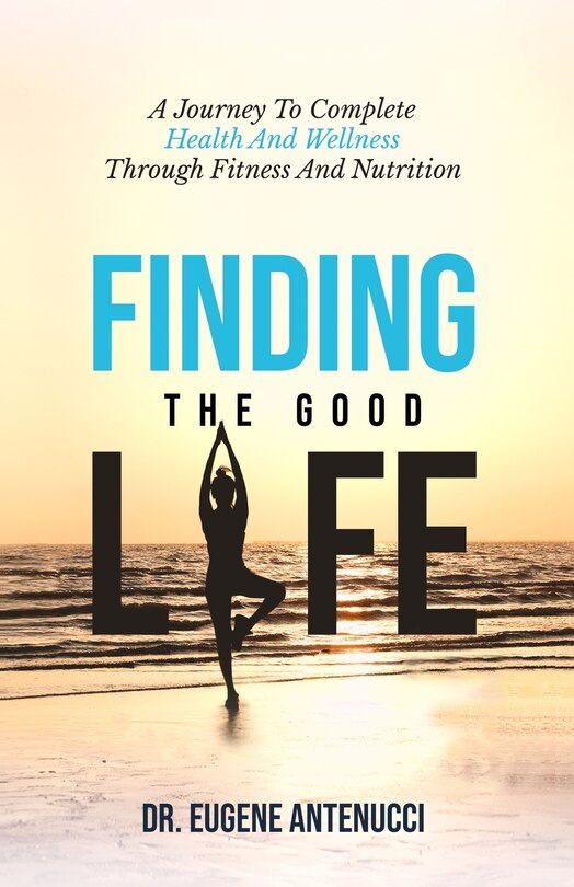 Couverture_Finding the Good Life. A Journey to Complete Health And Wellness Through Fitness and Nutrition