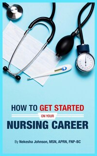 Front cover_How To Get Started On Your Nursing Career