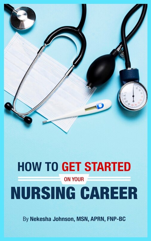 Front cover_How To Get Started On Your Nursing Career