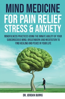 Front cover_Mind Medicine For Pain Relief, Stress and Anxiety