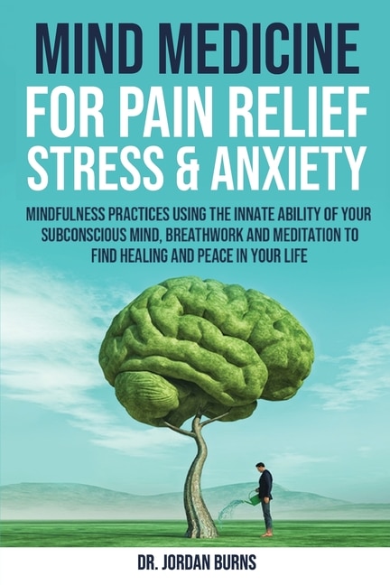 Front cover_Mind Medicine For Pain Relief, Stress and Anxiety